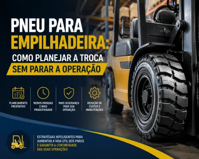 Pneu para Empilhadeira: Como Planejar a Troca Sem Parar a Operação